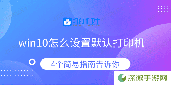 win10怎么设置默认打印机 4个简易指南告诉你