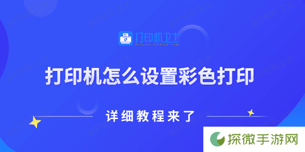 打印机怎么设置彩色打印 详细教程来了