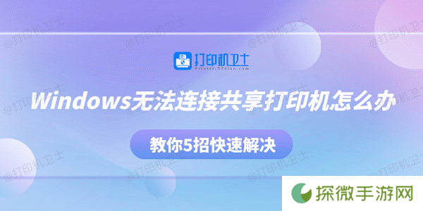 Windows无法连接共享打印机怎么办 教你5招快速解决