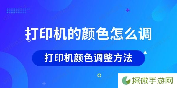 打印机的颜色怎么调 打印机颜色调整方法