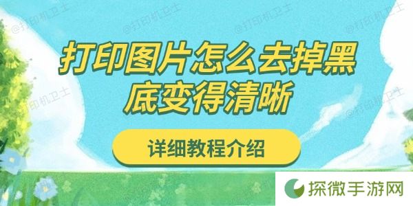 打印图片怎么去掉黑底变得清晰 详细教程介绍