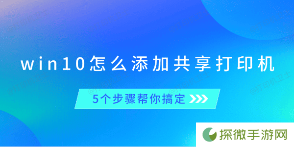 win10怎么添加共享打印机 5个步骤帮你搞定