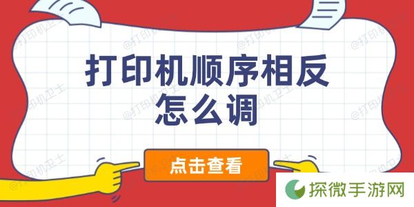 打印机顺序相反怎么调 解决打印顺序反转的有效方法