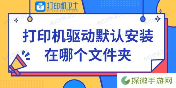 打印机驱动默认安装在哪个文件夹 快来看看~