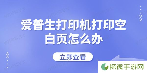 爱普生打印机打印空白页怎么办 常见的解决方法