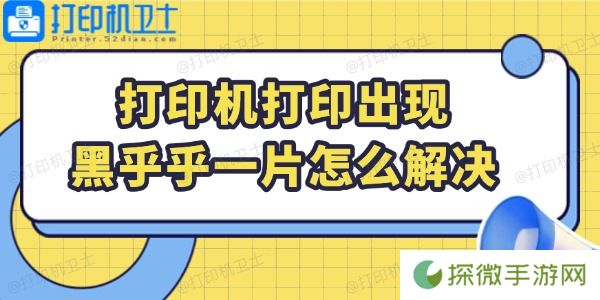 打印机打印出现黑乎乎一片怎么解决 恢复指南在这
