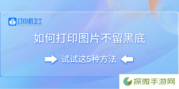 如何打印图片不留黑底 试试这5种方法