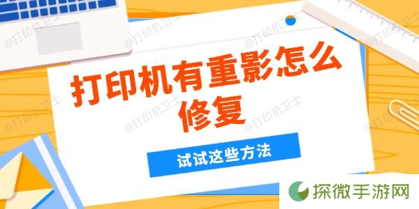 打印机有重影怎么修复 试试这些方法