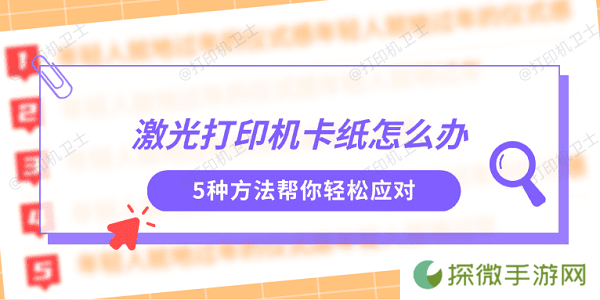 激光打印机卡纸怎么办 5种方法帮你轻松应对